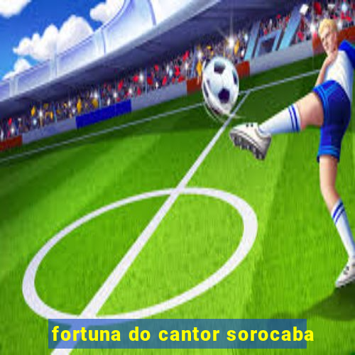 fortuna do cantor sorocaba